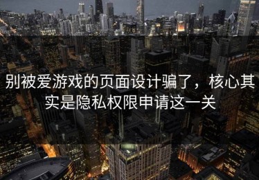 别被爱游戏的页面设计骗了，核心其实是隐私权限申请这一关