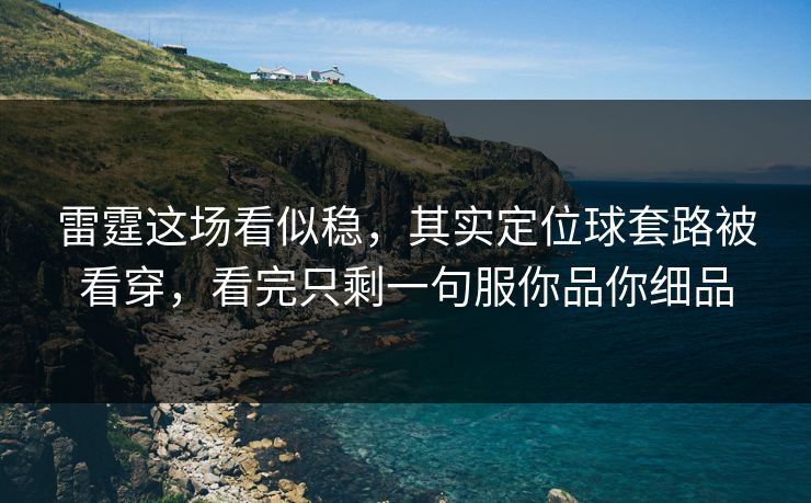 雷霆这场看似稳，其实定位球套路被看穿，看完只剩一句服你品你细品